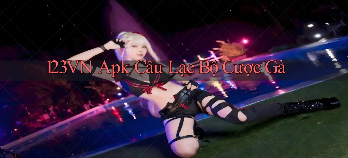 123vn  apk câu lạc bộ cược gà