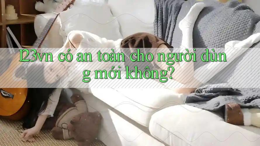 123vn có an toàn cho người dùng mới không?