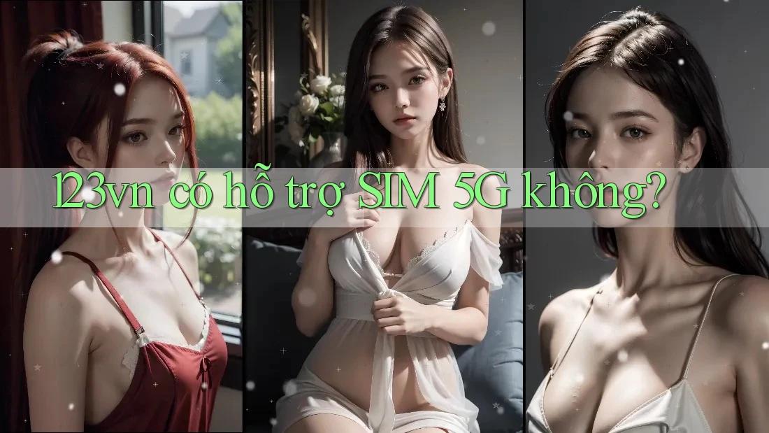 123vn có hỗ trợ SIM 5G không?