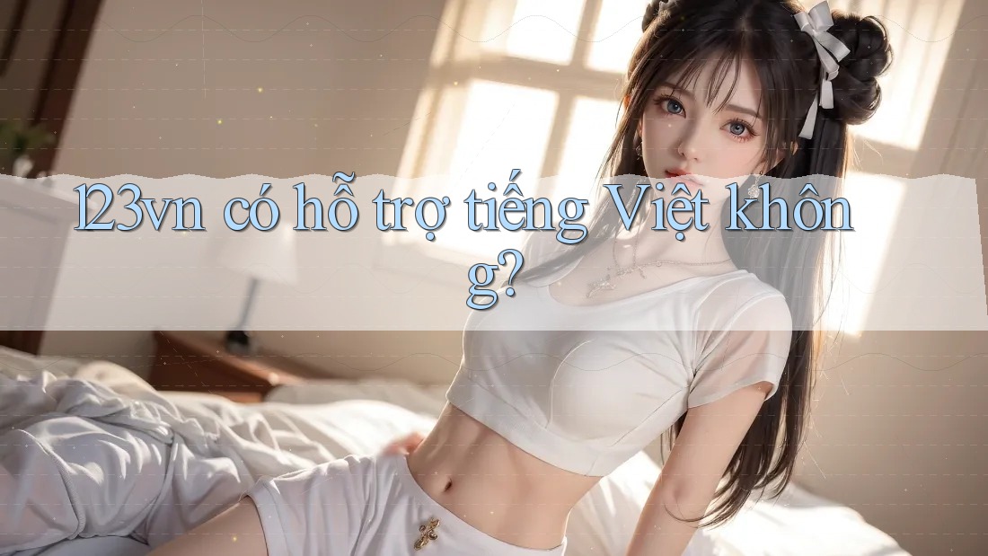 123vn có hỗ trợ tiếng Việt không? 123vn có hỗ trợ tiếng Việt không?