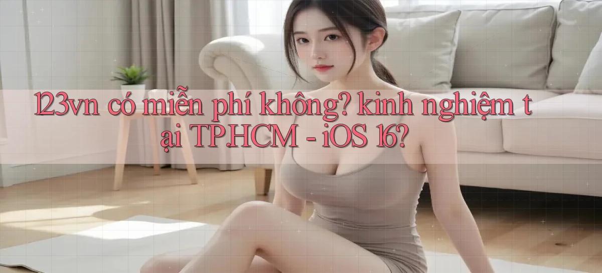 123vn có miễn phí không kinh nghiệm tại TP.HCM   iOS 16