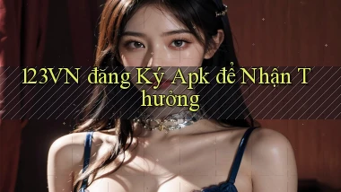 123vn  đăng ký apk để nhận thưởng