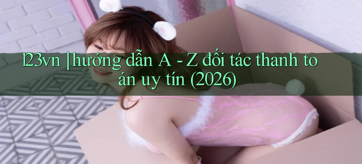 123vn hướng dẫn A   Z đối tác thanh toán uy tín (2026)