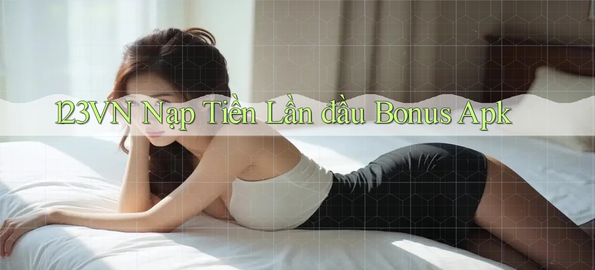 123vn  nạp tiền lần đầu bonus apk