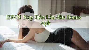 123vn  nạp tiền lần đầu bonus apk