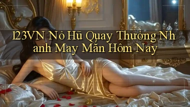 123vn  nỏ hũ quay thưởng nhanh may mắn hôm nay
