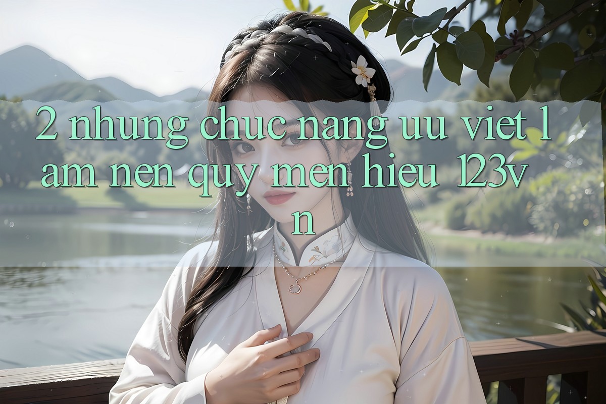 2. Những chức năng ưu việt làm nên quý mến hiệu 123vn 2. Những chức năng ưu việt làm nên quý mến hiệu 123vn