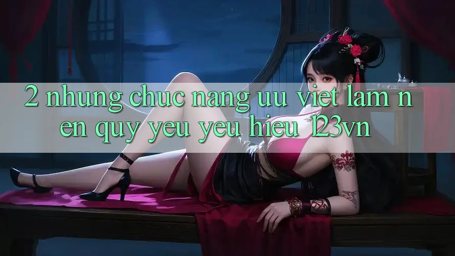 2. Những chức năng ưu việt làm nên quý yêu yêu hiệu 123vn 2. Những chức năng ưu việt làm nên quý yêu yêu hiệu 123vn
