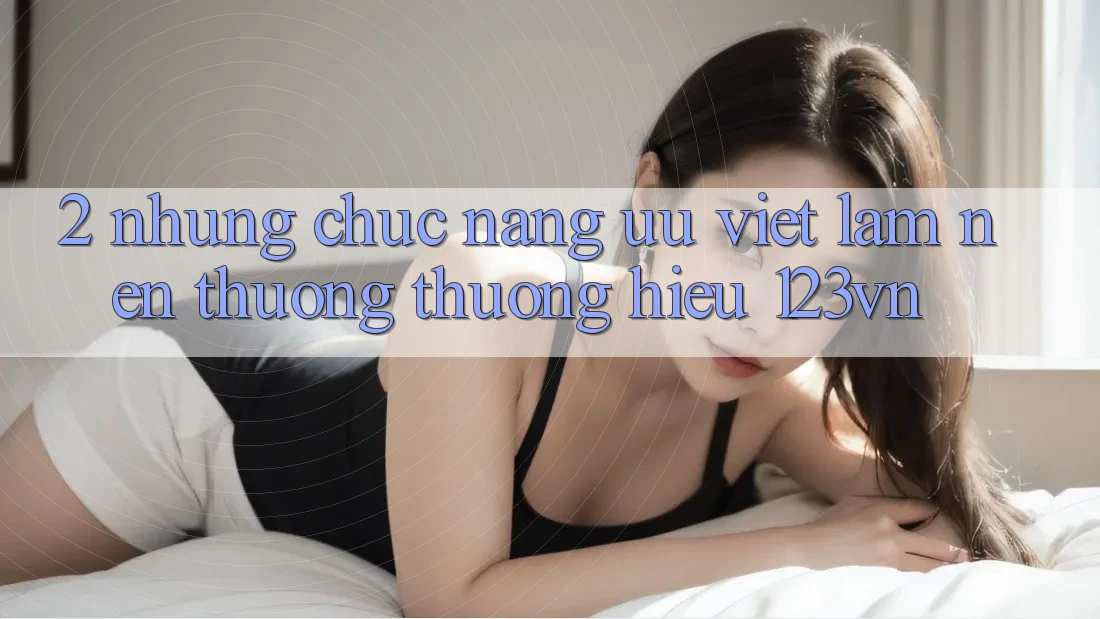 2. Những chức năng ưu việt làm nên thương thương hiệu 123vn