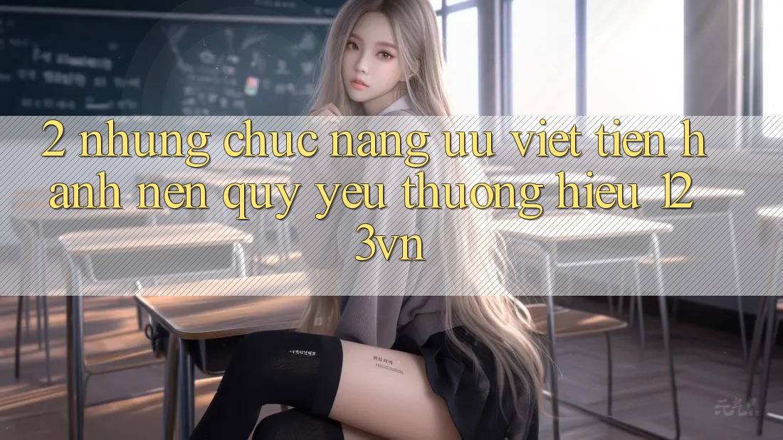 2. Những chức năng ưu việt tiến hành nên quý yêu thương hiệu 123vn
