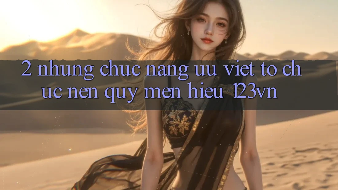 2. Những chức năng ưu việt tổ chức nên quý mến hiệu 123vn