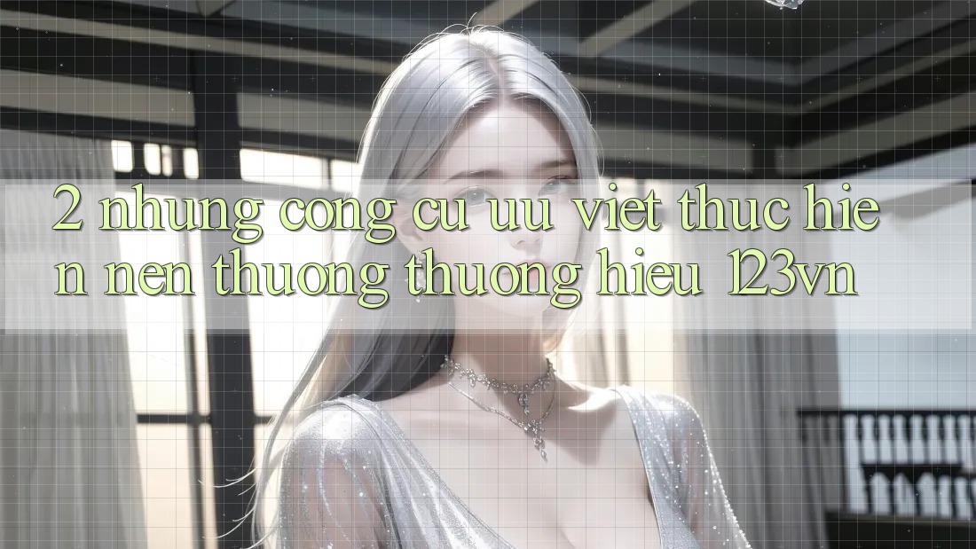 2. Những công cụ ưu việt thực hiện nên thương thương hiệu 123vn 2. Những công cụ ưu việt thực hiện nên thương thương hiệu 123vn