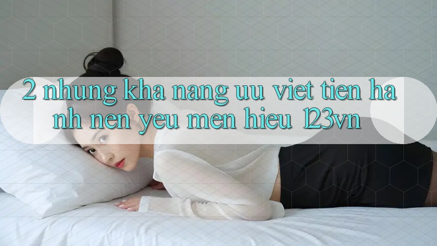 2. Những khả năng ưu việt tiến hành nên yêu mến hiệu 123vn 2. Những khả năng ưu việt tiến hành nên yêu mến hiệu 123vn