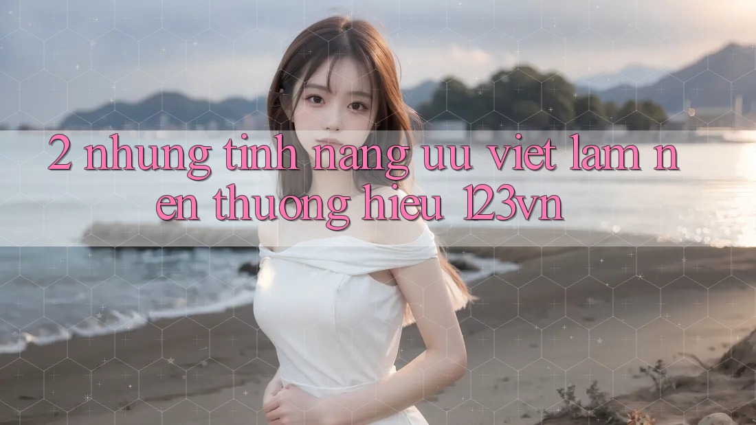 2. Những tính năng ưu việt làm nên thương hiệu 123vn