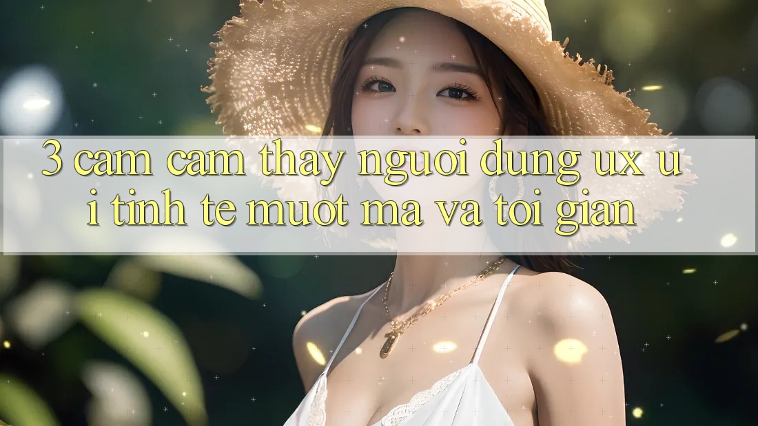 3. Cảm cảm thấy người dùng (UX/UI): Tinh tế, mượt mà và tối giản 3. Cảm cảm thấy người dùng (UX/UI): Tinh tế, mượt mà và tối giản
