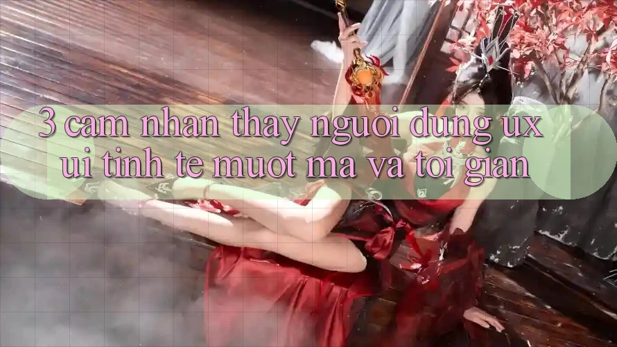 3. Cảm nhận thấy người dùng (UX/UI): Tinh tế, mượt mà và tối giản 3. Cảm nhận thấy người dùng (UX/UI): Tinh tế, mượt mà và tối giản