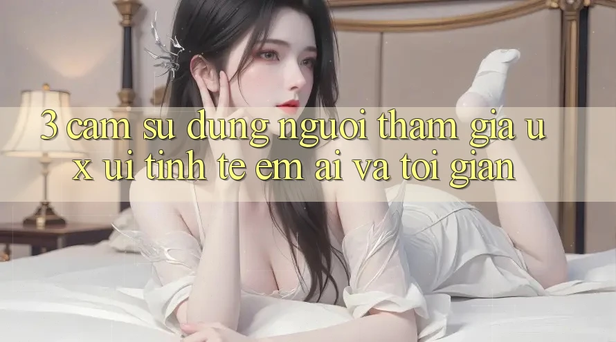 3. Cảm sử dụng người tham gia (UX/UI): Tinh tế, êm ái và tối giản 3. Cảm sử dụng người tham gia (UX/UI): Tinh tế, êm ái và tối giản