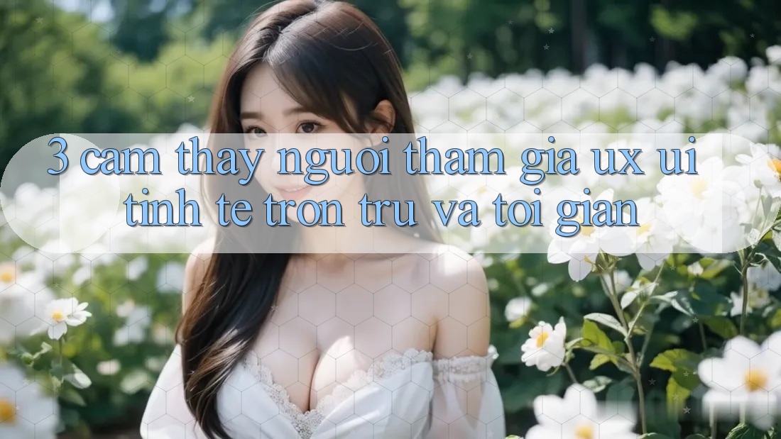 3. Cảm thấy người tham gia (UX/UI): Tinh tế, trơn tru và tối giản