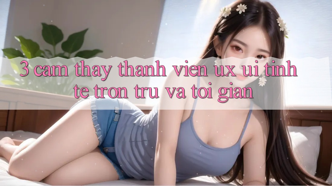 3. Cảm thấy thành viên (UX/UI): Tinh tế, trơn tru và tối giản 3. Cảm thấy thành viên (UX/UI): Tinh tế, trơn tru và tối giản
