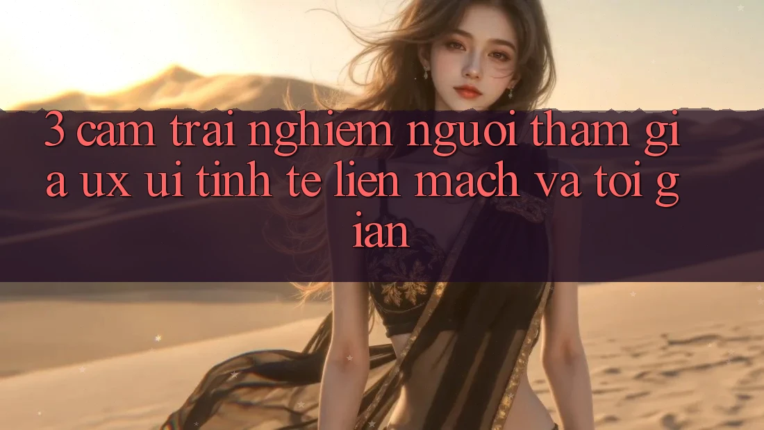3. Cảm trải nghiệm người tham gia (UX/UI): Tinh tế, liền mạch và tối giản 3. Cảm trải nghiệm người tham gia (UX/UI): Tinh tế, liền mạch và tối giản
