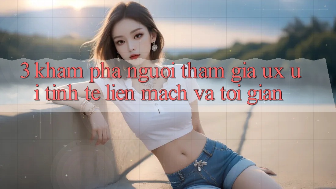 3. Khám phá người tham gia (UX/UI): Tinh tế, liền mạch và tối giản 3. Khám phá người tham gia (UX/UI): Tinh tế, liền mạch và tối giản