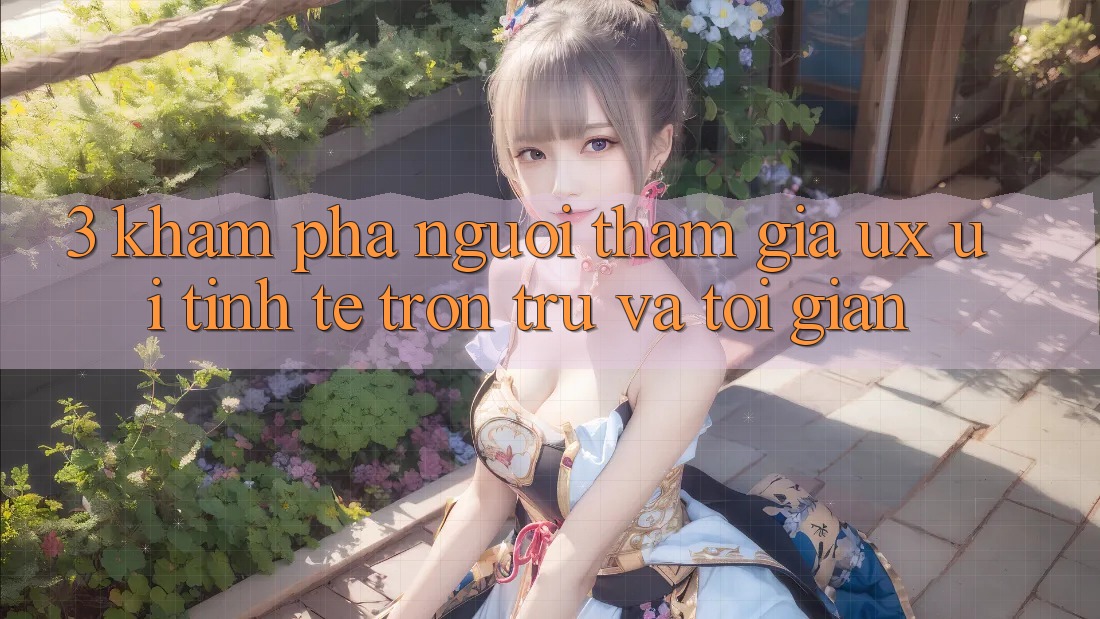 3. Khám phá người tham gia (UX/UI): Tinh tế, trơn tru và tối giản 3. Khám phá người tham gia (UX/UI): Tinh tế, trơn tru và tối giản