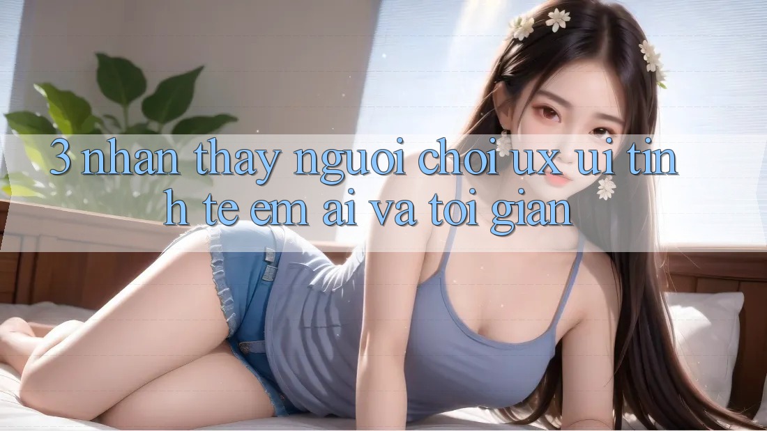 3. Nhận thấy người chơi (UX/UI): Tinh tế, êm ái và tối giản 3. Nhận thấy người chơi (UX/UI): Tinh tế, êm ái và tối giản