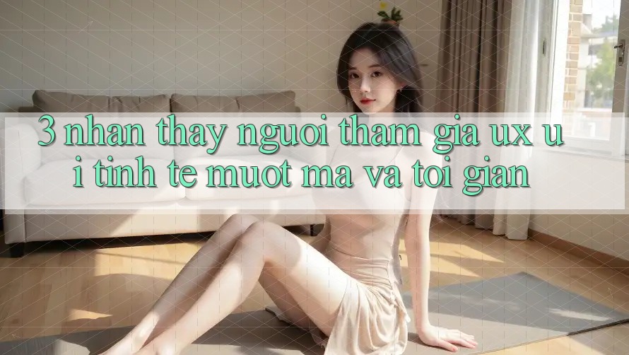 3. Nhận thấy người tham gia (UX/UI): Tinh tế, mượt mà và tối giản