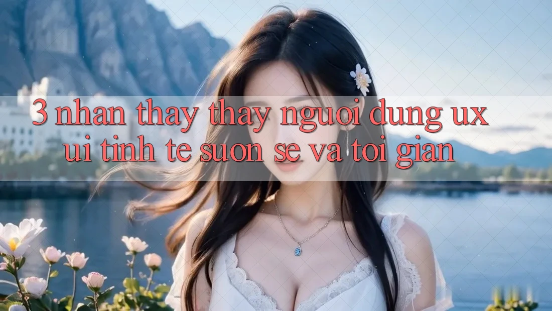 3. Nhận thấy thấy người dùng (UX/UI): Tinh tế, suôn sẻ và tối giản 3. Nhận thấy thấy người dùng (UX/UI): Tinh tế, suôn sẻ và tối giản