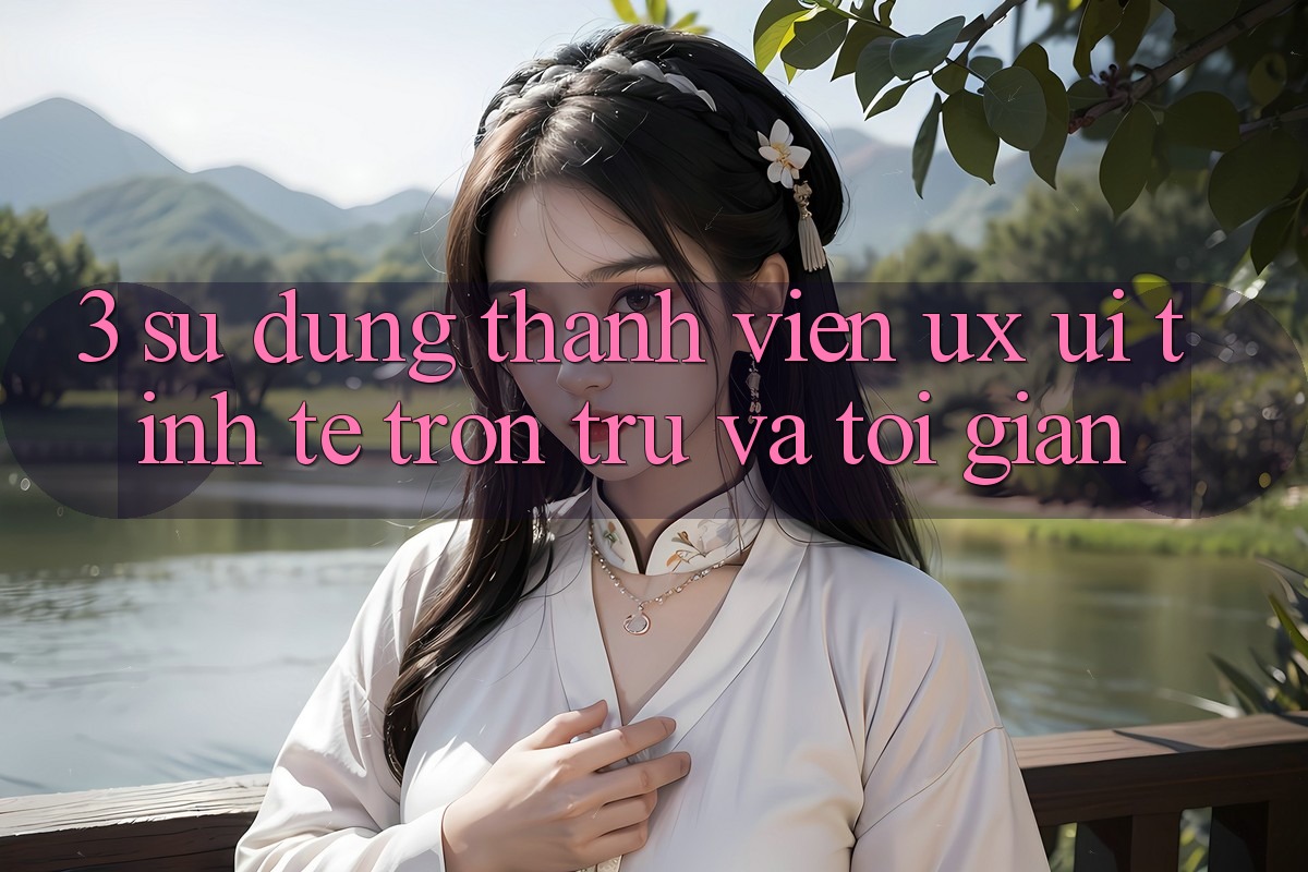 3. Sử dụng thành viên (UX/UI): Tinh tế, trơn tru và tối giản