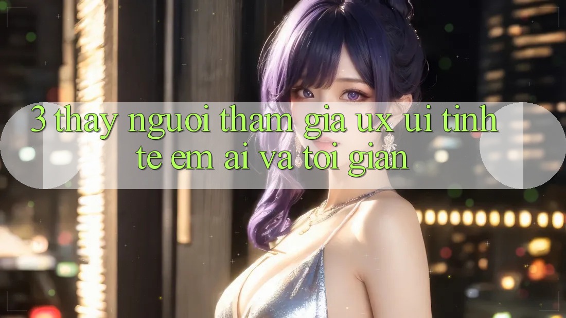 3. Thấy người tham gia (UX/UI): Tinh tế, êm ái và tối giản 3. Thấy người tham gia (UX/UI): Tinh tế, êm ái và tối giản