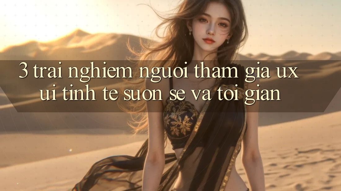 3. Trải nghiệm người tham gia (UX/UI): Tinh tế, suôn sẻ và tối giản 3. Trải nghiệm người tham gia (UX/UI): Tinh tế, suôn sẻ và tối giản