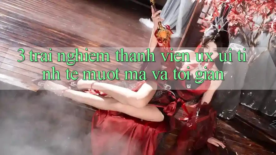 3. Trải nghiệm thành viên (UX/UI): Tinh tế, mượt mà và tối giản 3. Trải nghiệm thành viên (UX/UI): Tinh tế, mượt mà và tối giản