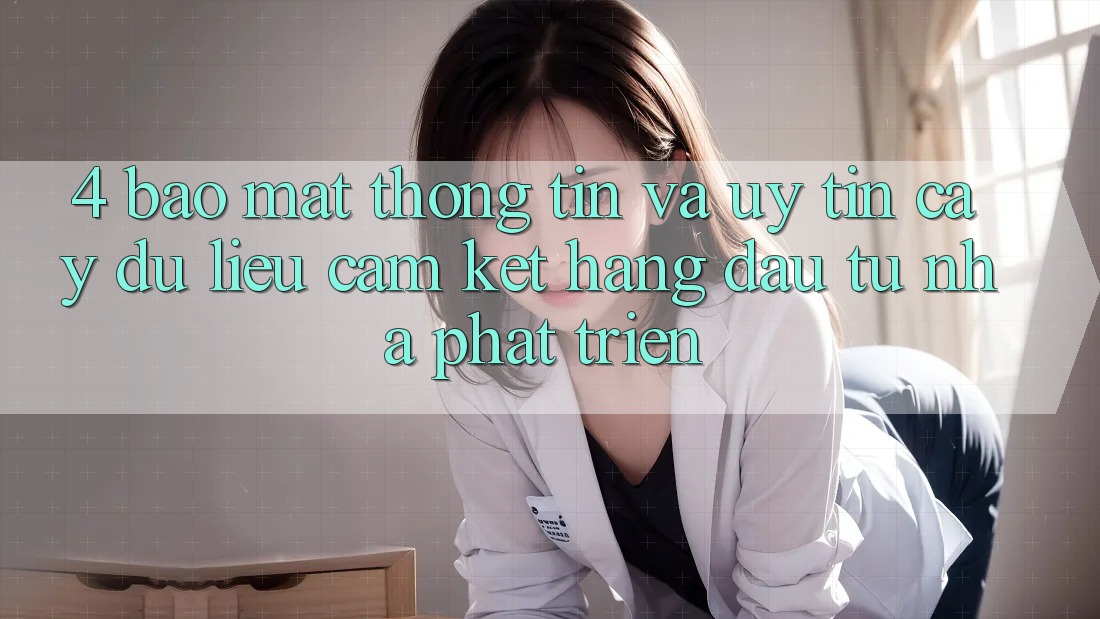 4. Bảo mật thông tin và uy tín cậy dữ liệu: Cam kết hàng đầu từ nhà phát triển