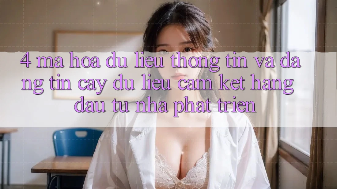 4. Mã hóa dữ liệu thông tin và đáng tin cậy dữ liệu: Cam kết hàng đầu từ nhà phát triển 4. Mã hóa dữ liệu thông tin và đáng tin cậy dữ liệu: Cam kết hàng đầu từ nhà phát triển