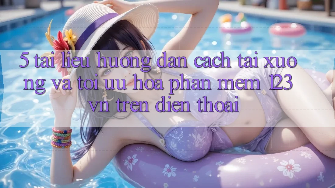 5. Tài liệu hướng dẫn cách tải xuống và tối ưu hóa phần mềm 123vn trên điện thoại
