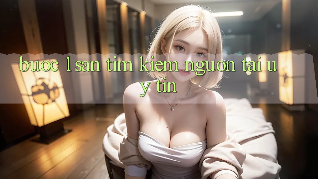 Bước 1: Săn tìm kiếm nguồn tải uy tín