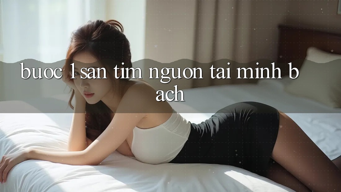 Bước 1: Săn tìm nguồn tải minh bạch