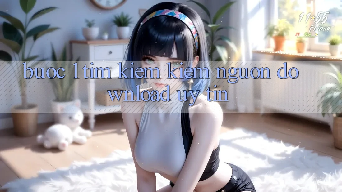 Bước 1: Tìm kiếm kiếm nguồn download uy tín Bước 1: Tìm kiếm kiếm nguồn download uy tín