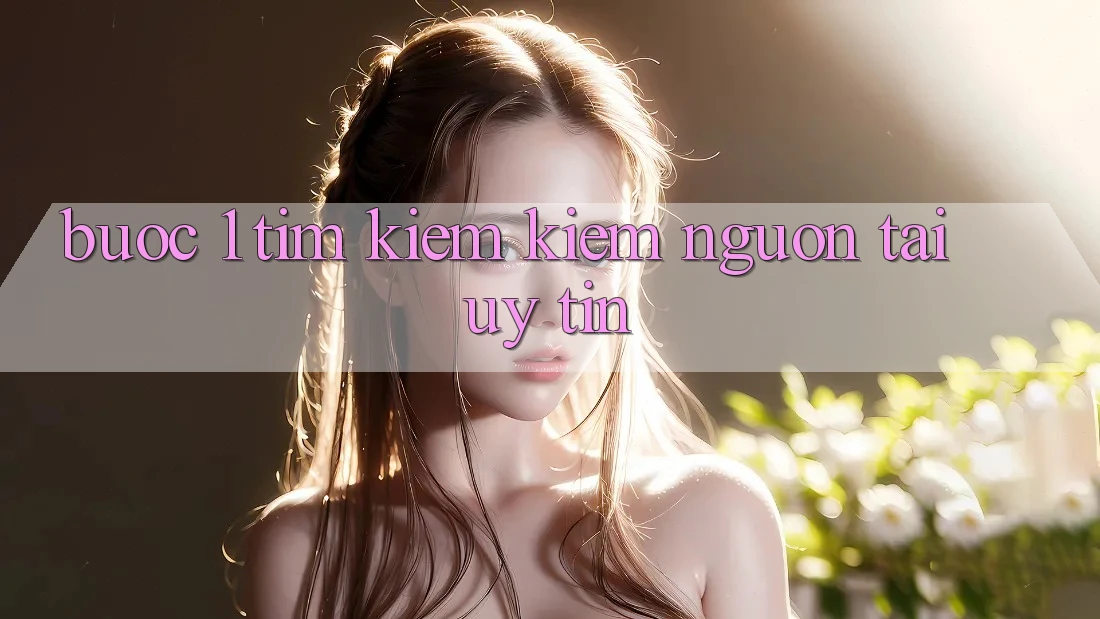 Bước 1: Tìm kiếm kiếm nguồn tải uy tín Bước 1: Tìm kiếm kiếm nguồn tải uy tín