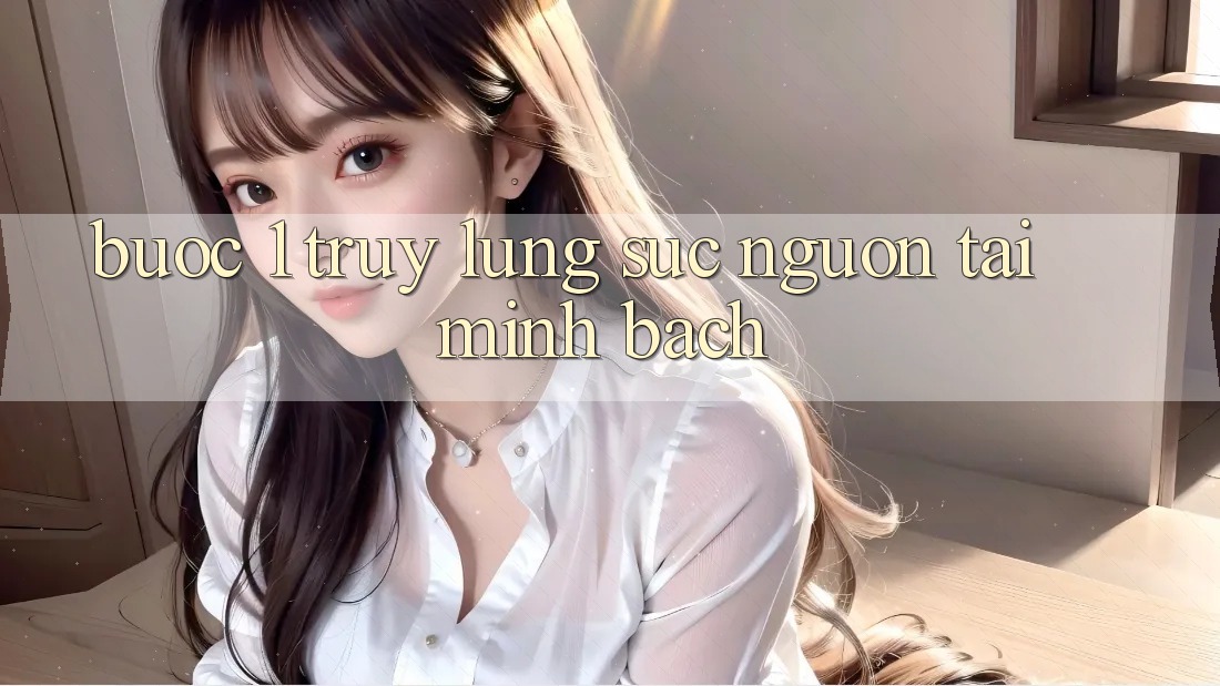 Bước 1: Truy lùng sục nguồn tải minh bạch Bước 1: Truy lùng sục nguồn tải minh bạch