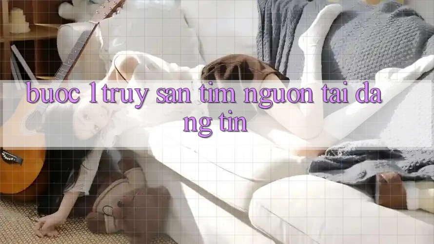 Bước 1: Truy săn tìm nguồn tải đáng tin Bước 1: Truy săn tìm nguồn tải đáng tin