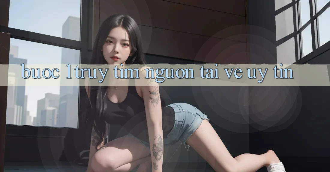Bước 1: Truy tìm nguồn tải về uy tín Bước 1: Truy tìm nguồn tải về uy tín
