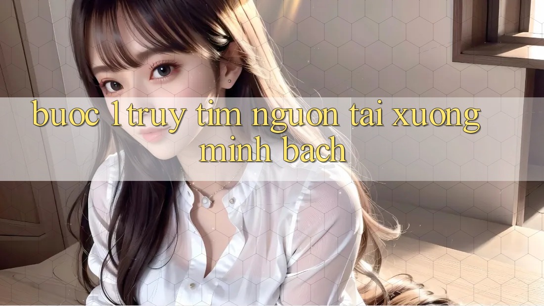Bước 1: Truy tìm nguồn tải xuống minh bạch Bước 1: Truy tìm nguồn tải xuống minh bạch