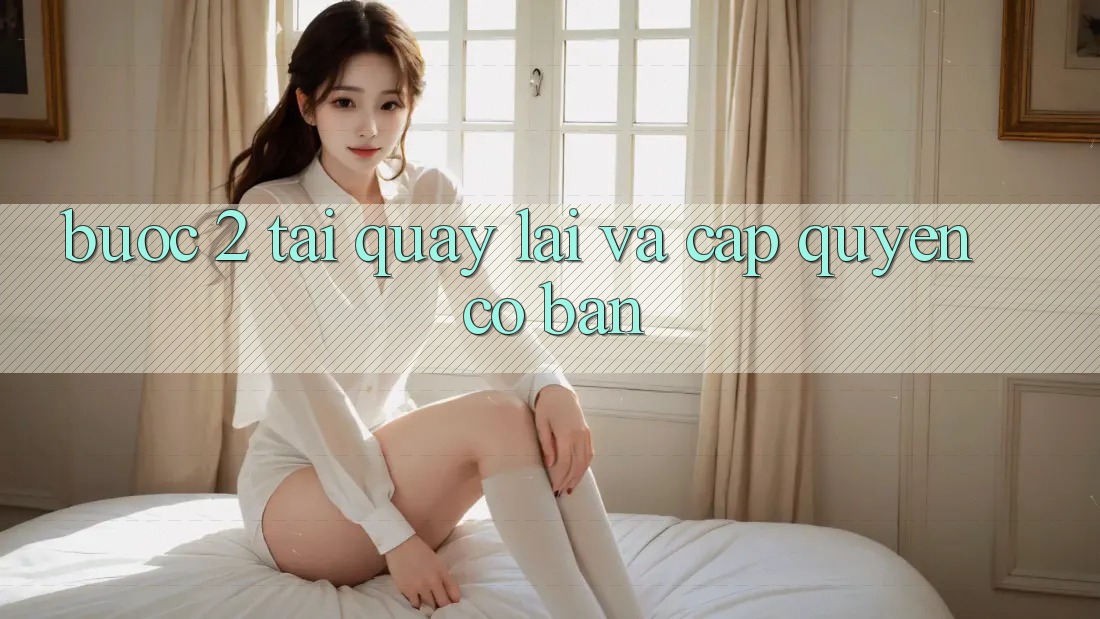 Bước 2: Tải quay lại và cấp quyền cơ bản