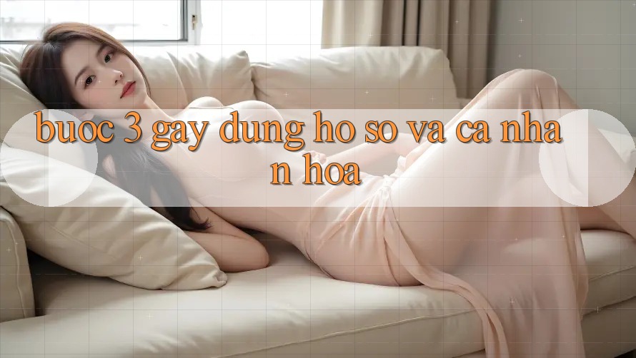 Bước 3: Gây dựng hồ sơ và cá nhân hóa Bước 3: Gây dựng hồ sơ và cá nhân hóa