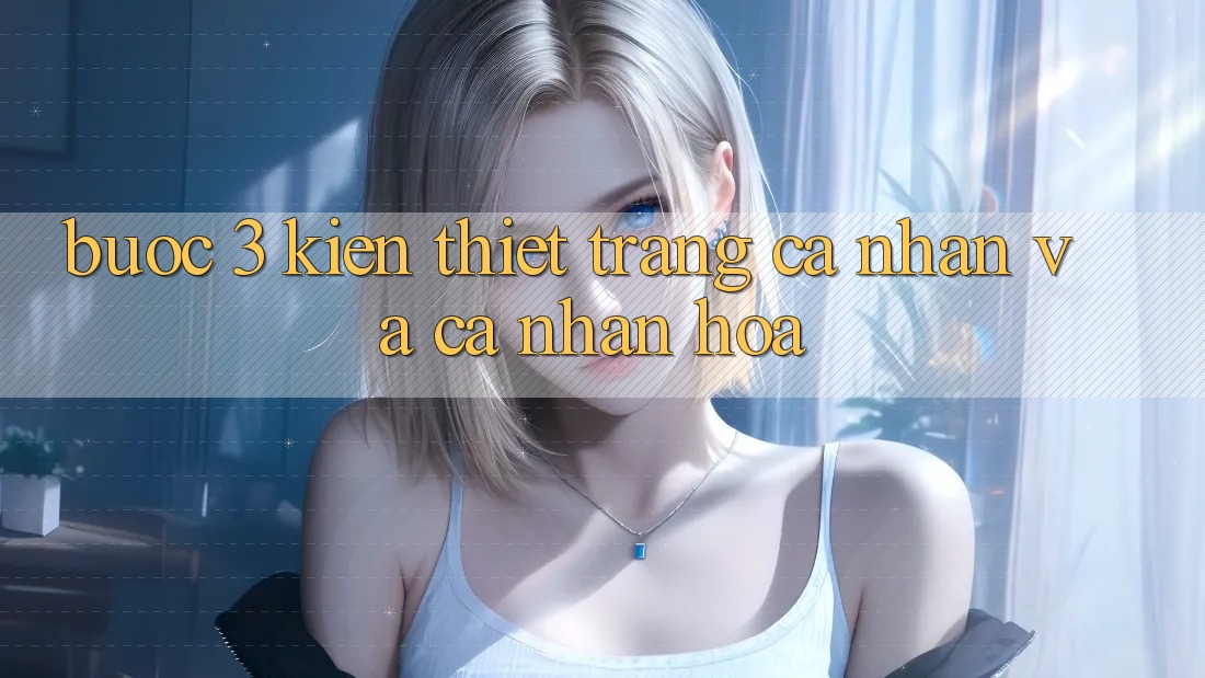 Bước 3: Kiến thiết trang cá nhân và cá nhân hóa