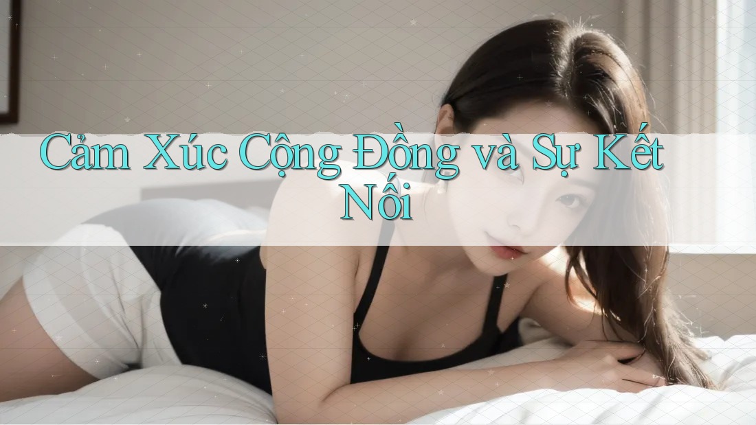 Cảm Xúc Cộng Đồng và Sự Kết Nối