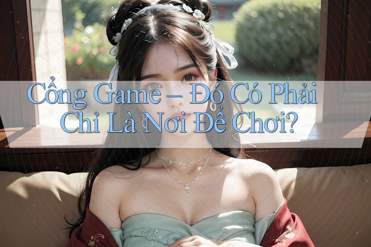 Cổng Game – Đó Có Phải Chỉ Là Nơi Để Chơi? Cổng Game – Đó Có Phải Chỉ Là Nơi Để Chơi?