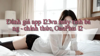 Đánh giá app 123vn máy tính bảng   chính thức, OnePlus 12
